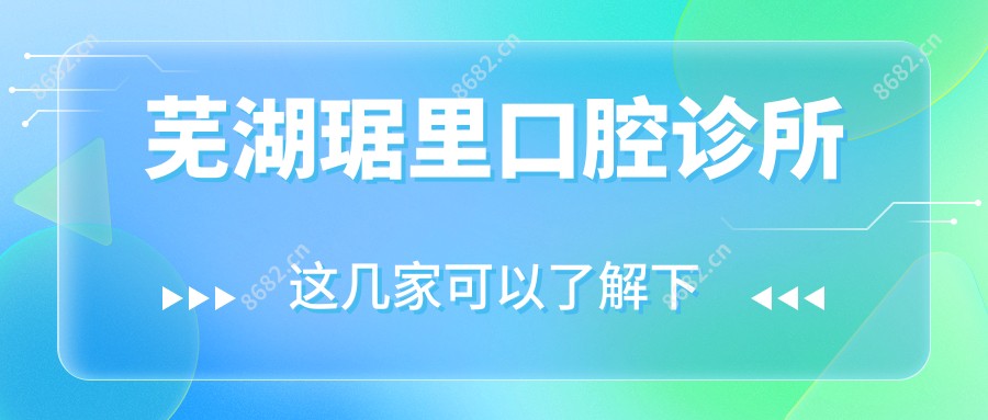 芜湖琚里口腔诊所