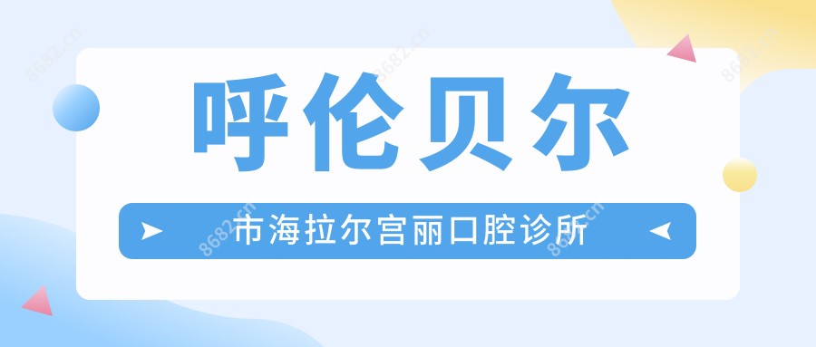 呼伦贝尔市海拉尔宫丽口腔诊所