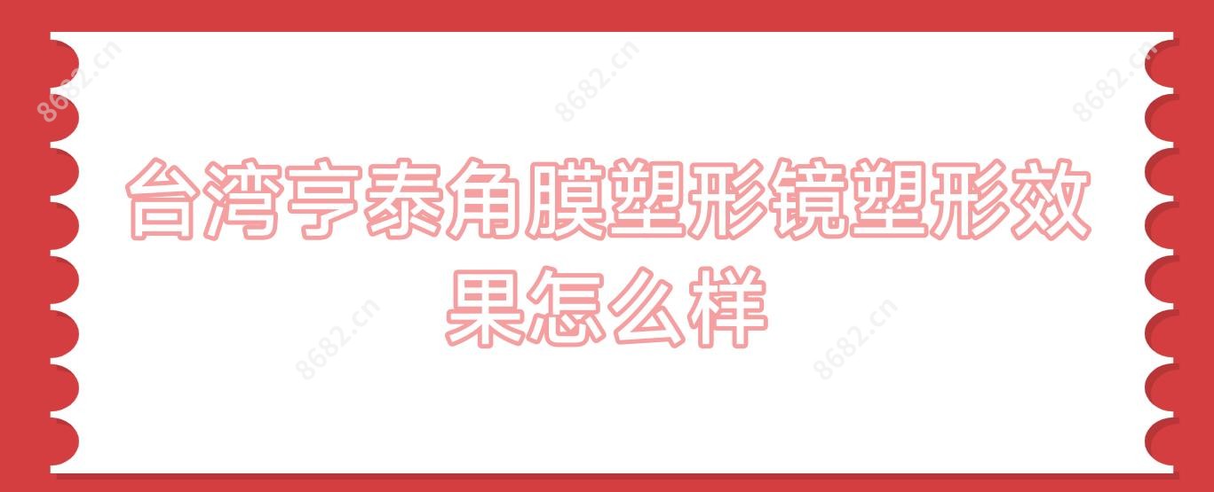 亨泰角膜塑形镜塑形疗效怎么样