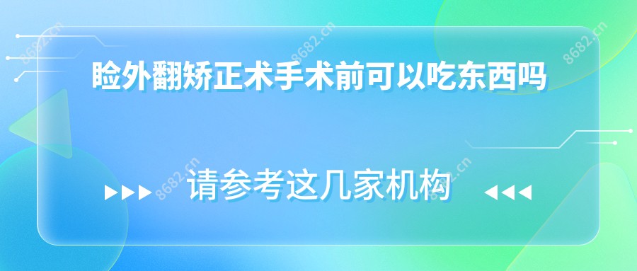 睑外翻矫正术手术前可以吃东西吗