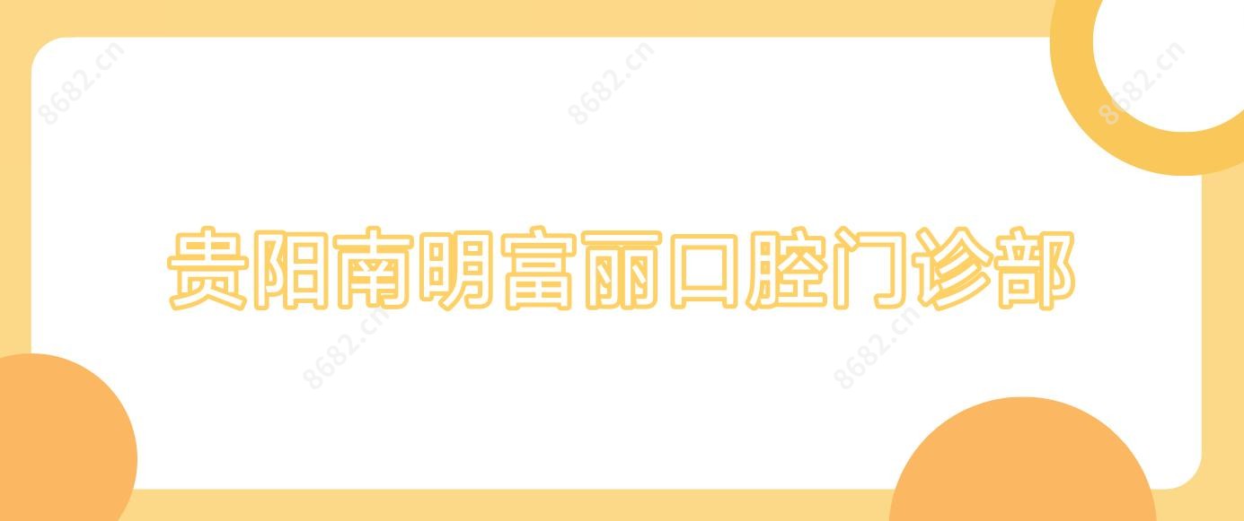 贵阳南明富丽口腔门诊部