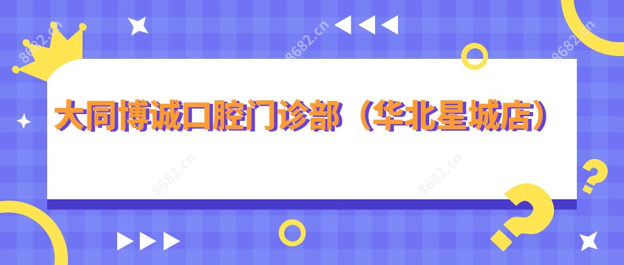 大同博诚口腔门诊部(华北星城店)
