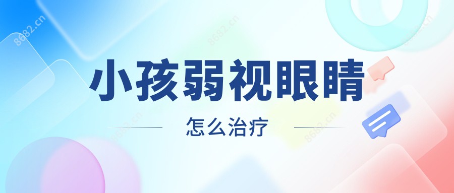 小孩弱视眼睛怎么治疗