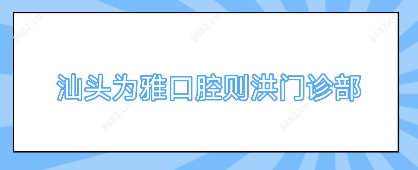 汕头为雅口腔则洪门诊部