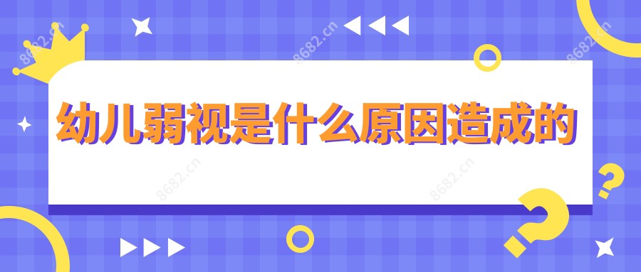 幼儿弱视是什么原因造成的