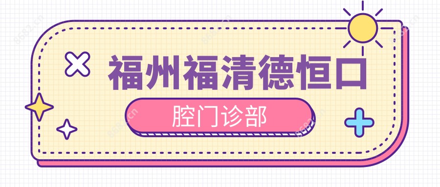 福州福清德恒口腔门诊部