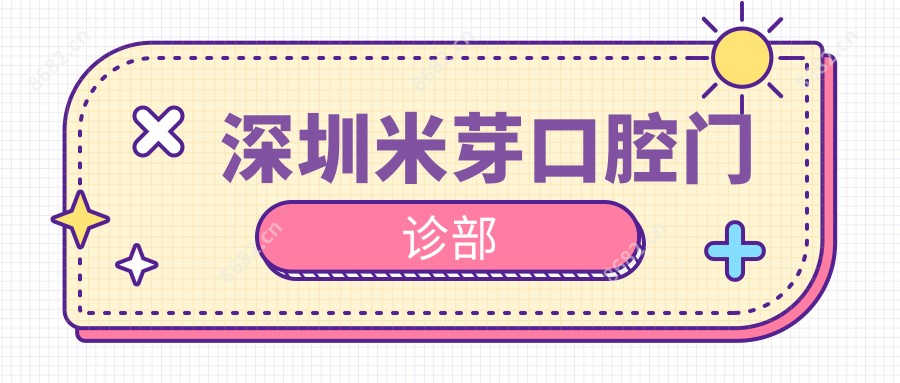 深圳米芽口腔门诊部