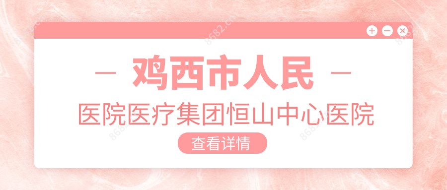 鸡西市人民医院医疗集团恒山中心医院