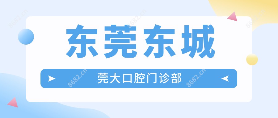 东莞东城莞大口腔门诊部