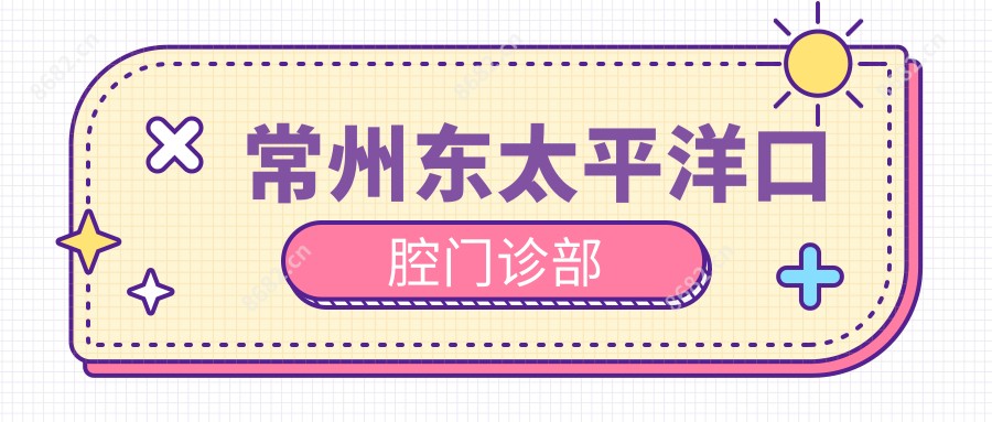 常州东太平洋口腔门诊部