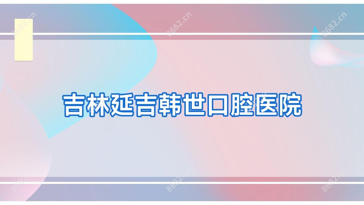 吉林延吉韩世口腔医院