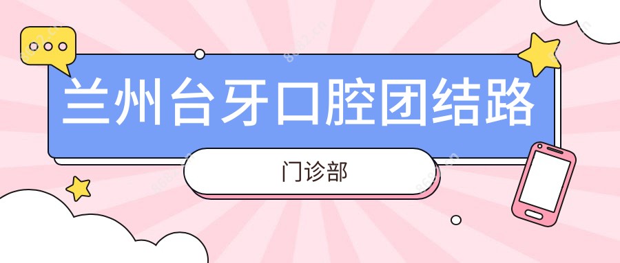 兰州台牙口腔团结路门诊部