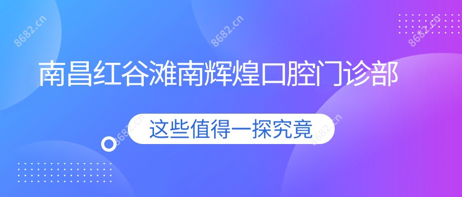 南昌红谷滩南辉煌口腔门诊部