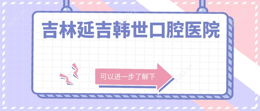 吉林延吉韩世口腔医院