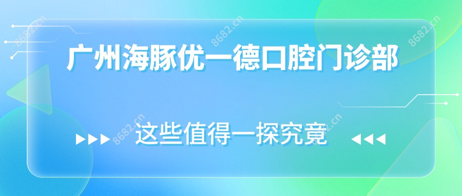 广州海豚优一德口腔门诊部