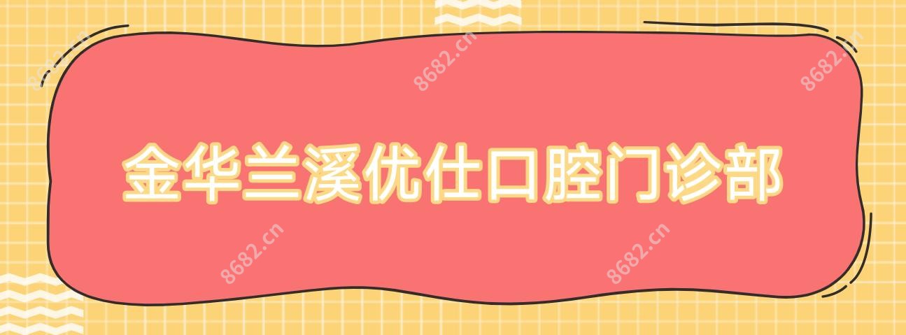 金华兰溪优仕口腔门诊部