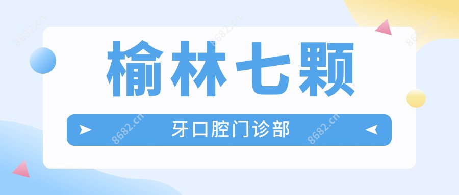 榆林七颗牙口腔门诊部