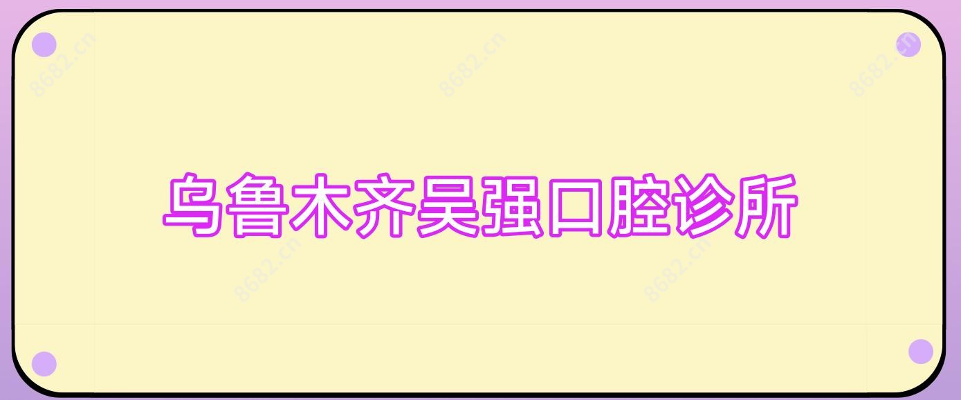 乌鲁木齐吴强口腔诊所