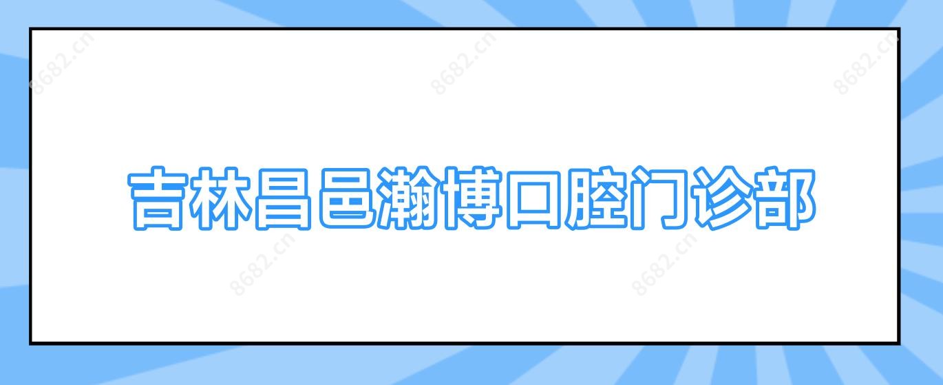 吉林昌邑瀚博口腔门诊部