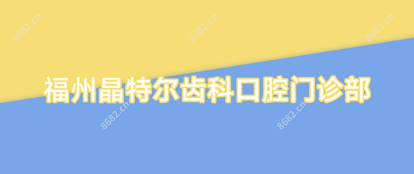 福州晶特尔齿科口腔门诊部