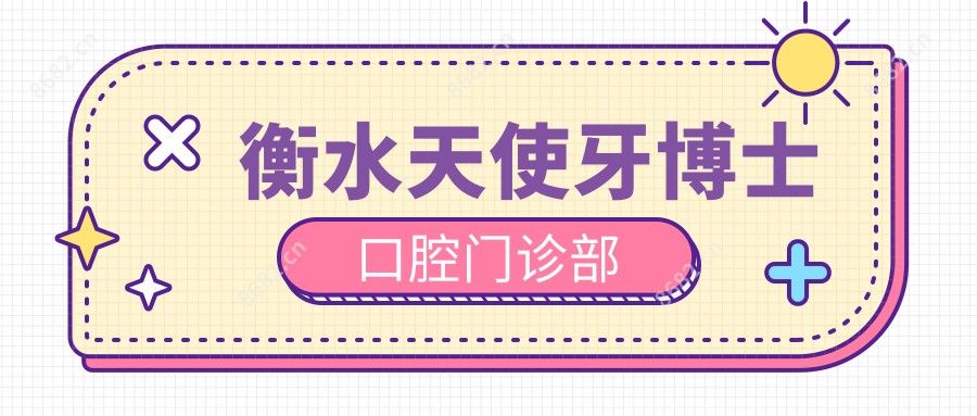 衡水天使牙博士口腔门诊部