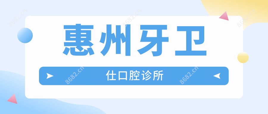惠州牙卫仕口腔诊所
