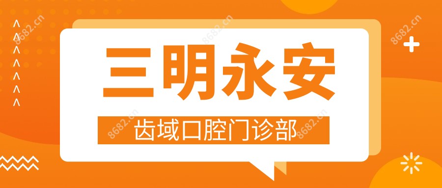 三明永安齿域口腔门诊部