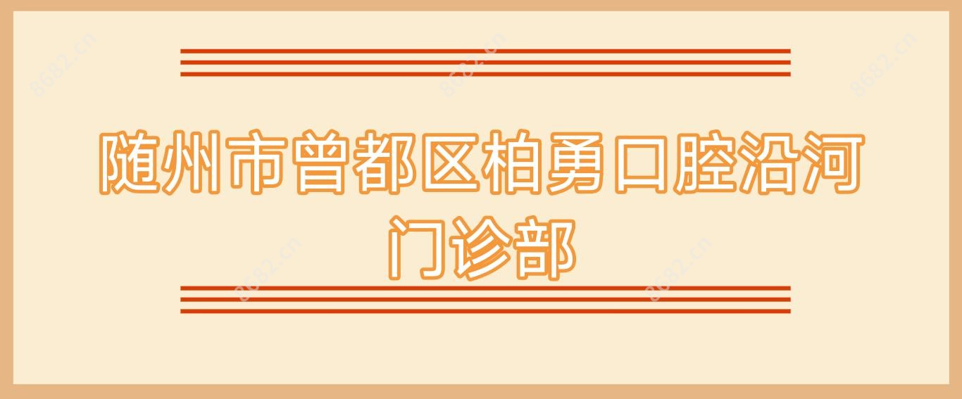 随州市曾都区柏勇口腔沿河门诊部