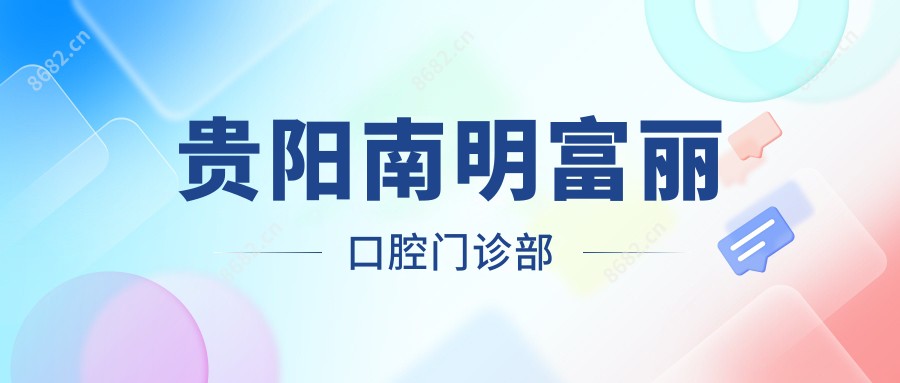 贵阳南明富丽口腔门诊部
