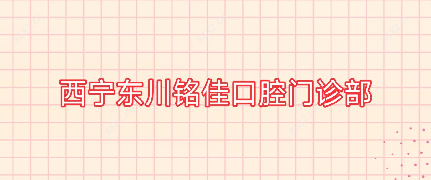 西宁东川铭佳口腔门诊部