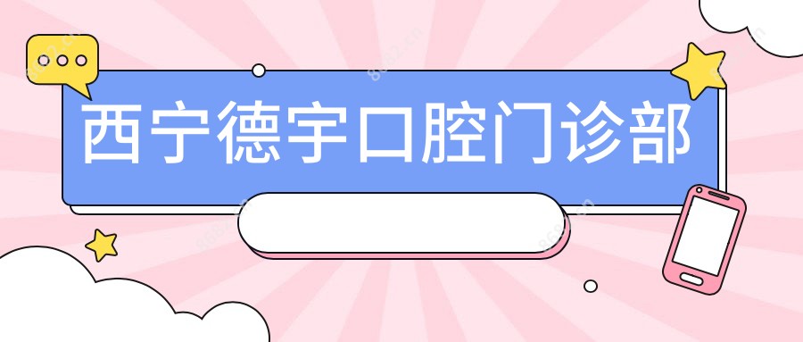 西宁德宇口腔门诊部