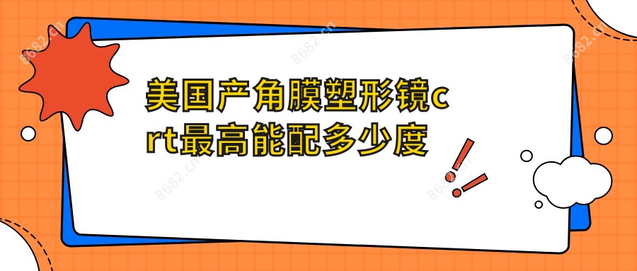 美国产角膜塑形镜crt较高能配多少度