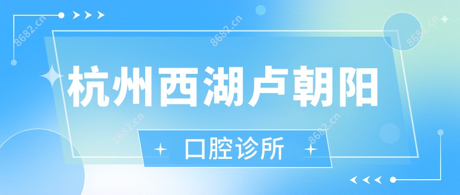 杭州西湖卢朝阳口腔诊所