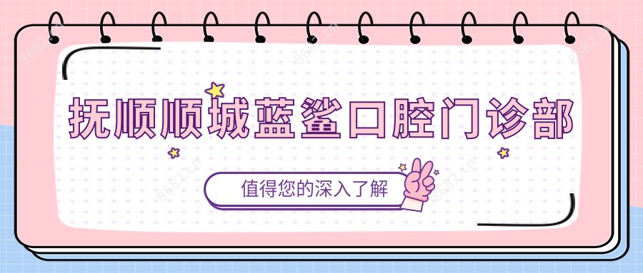 抚顺顺城蓝鲨口腔门诊部