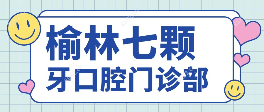 榆林七颗牙口腔门诊部