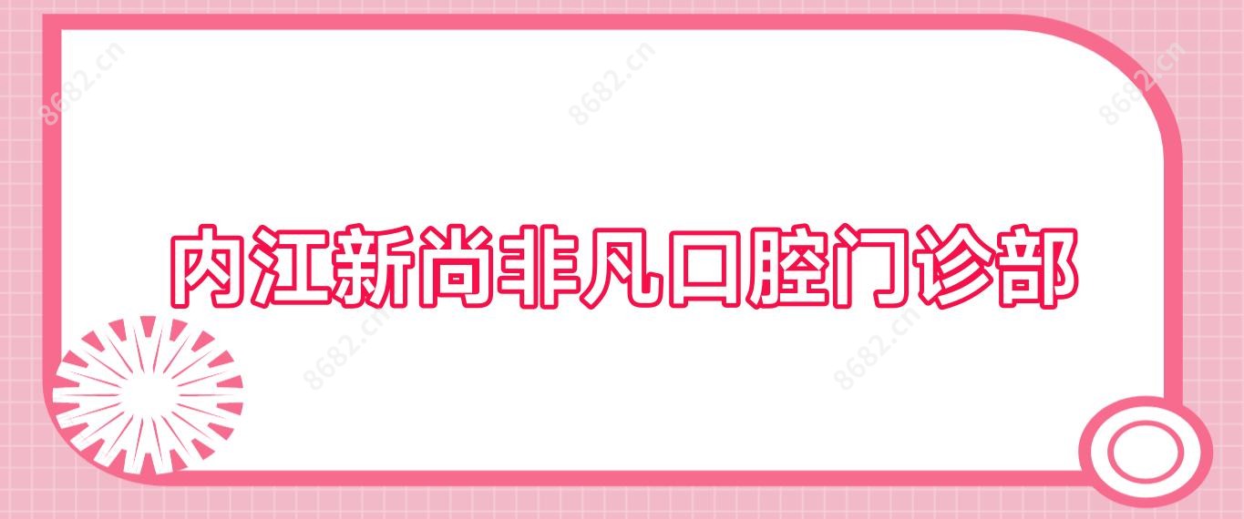 内江新尚非凡口腔门诊部