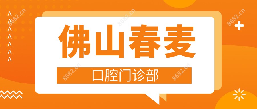 佛山春麦口腔门诊部