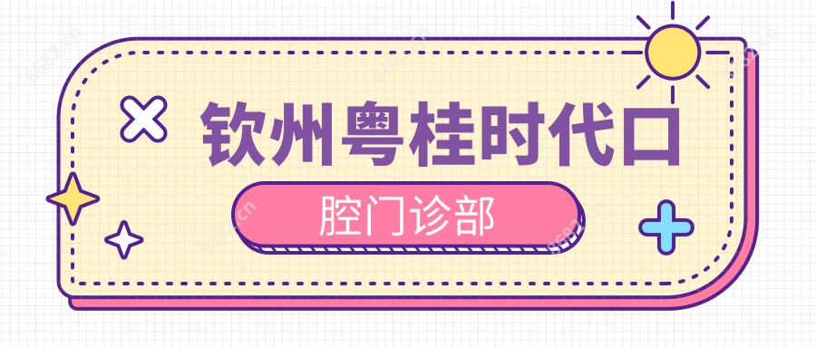 钦州粤桂时代口腔门诊部