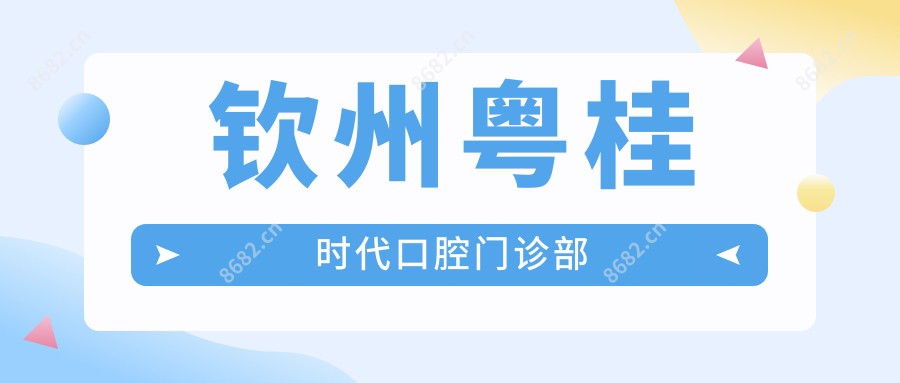 钦州粤桂时代口腔门诊部