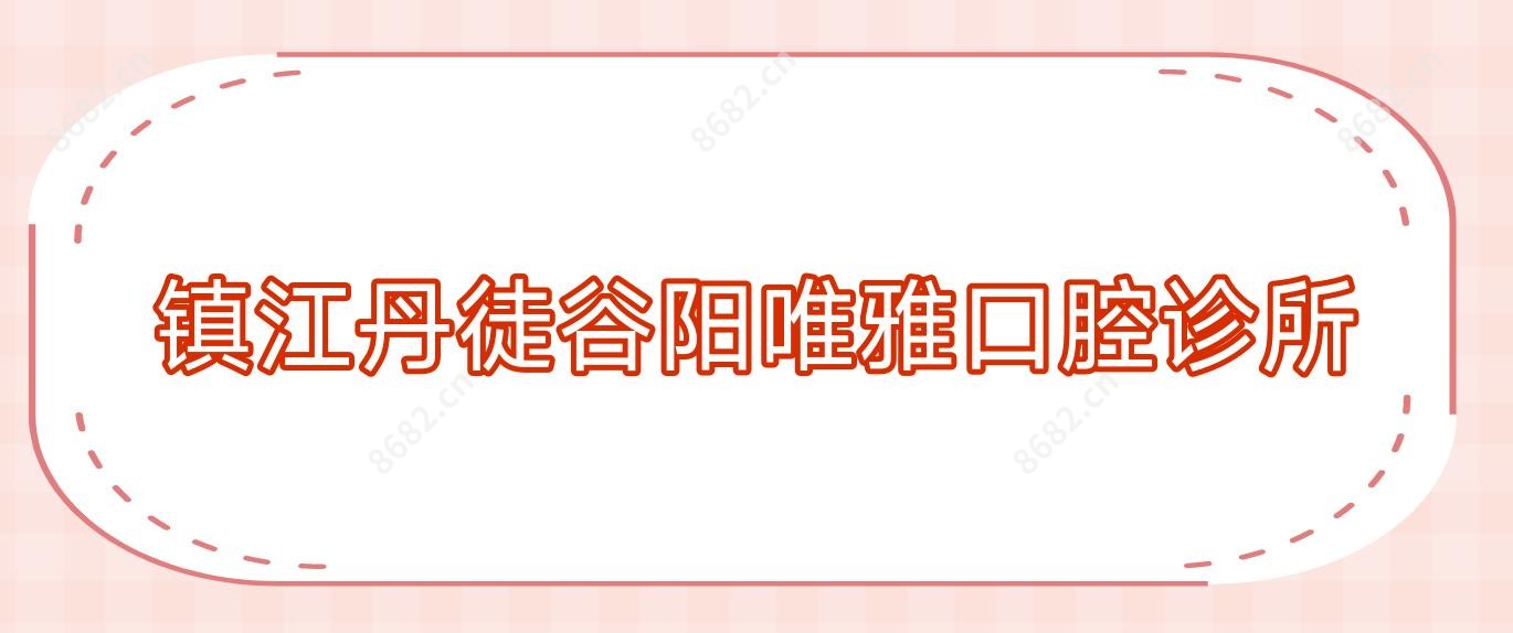 镇江丹徒谷阳唯雅口腔诊所