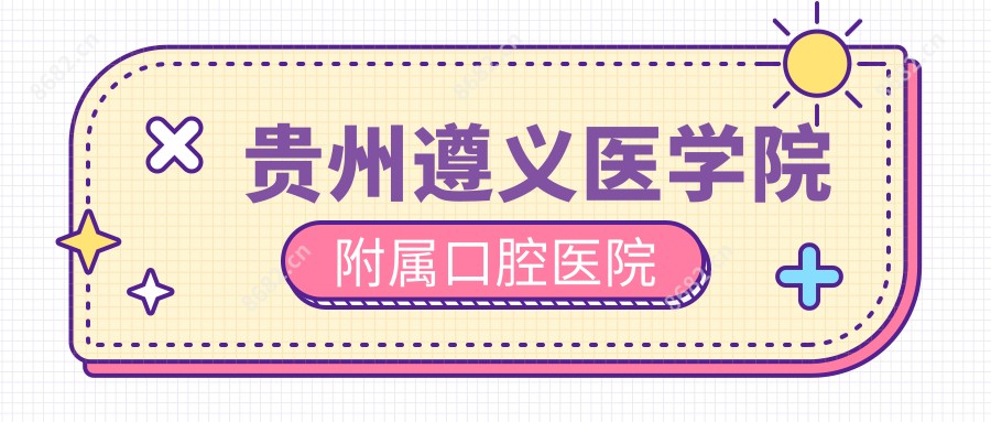 贵州遵义医学院附属口腔医院