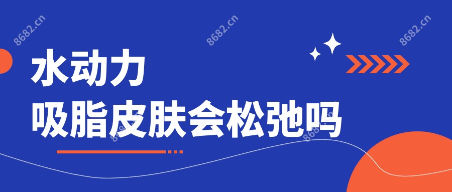 水动力吸脂皮肤会松弛吗
