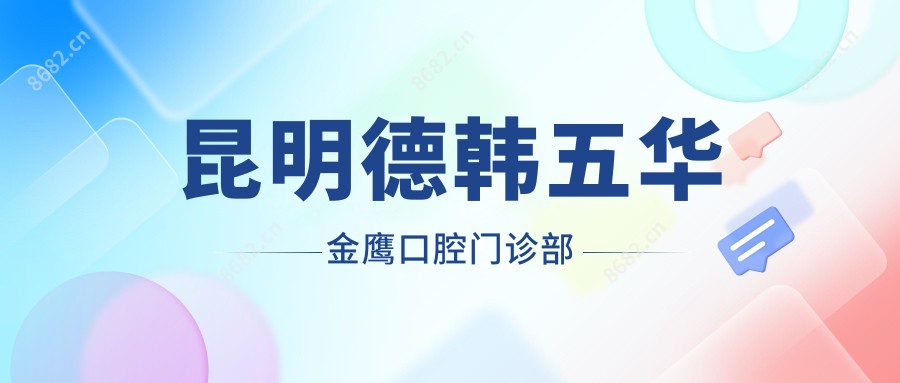 昆明德韩五华金鹰口腔门诊部