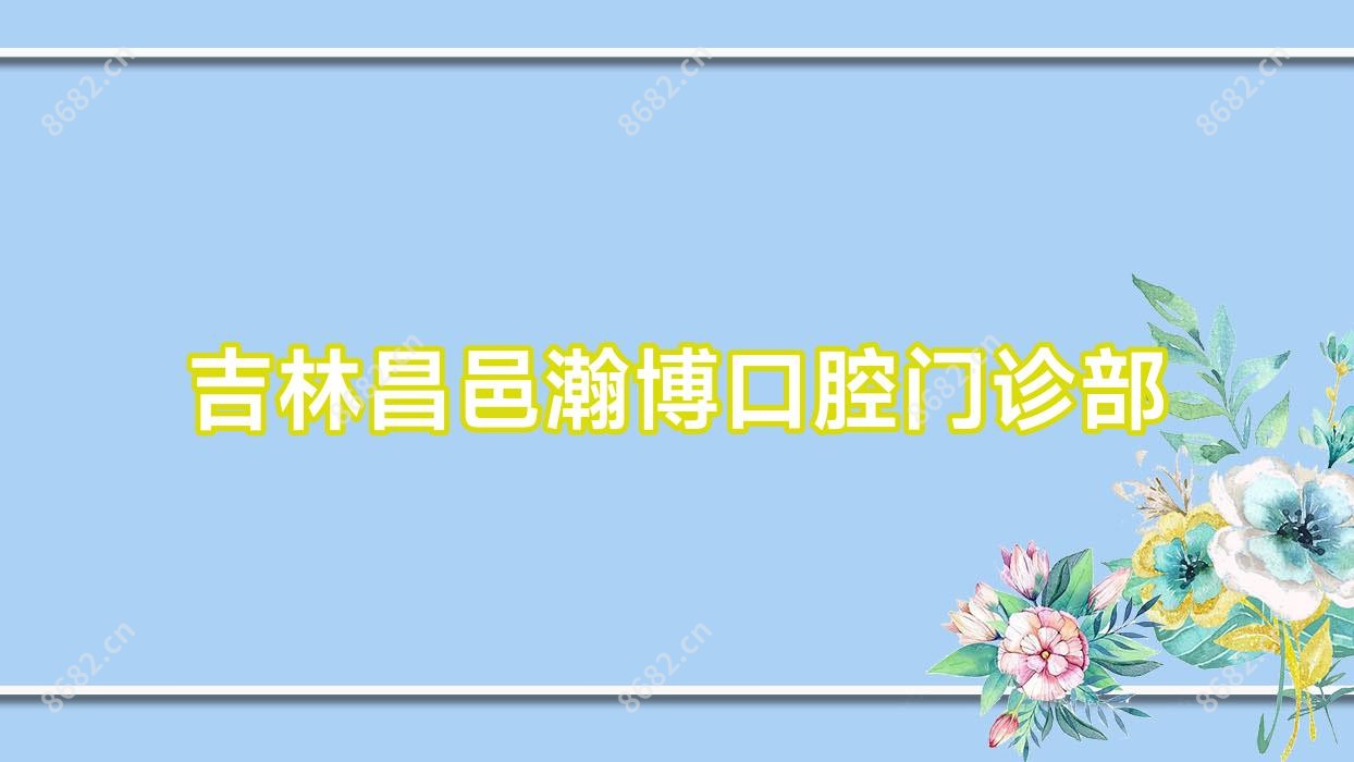 吉林昌邑瀚博口腔门诊部