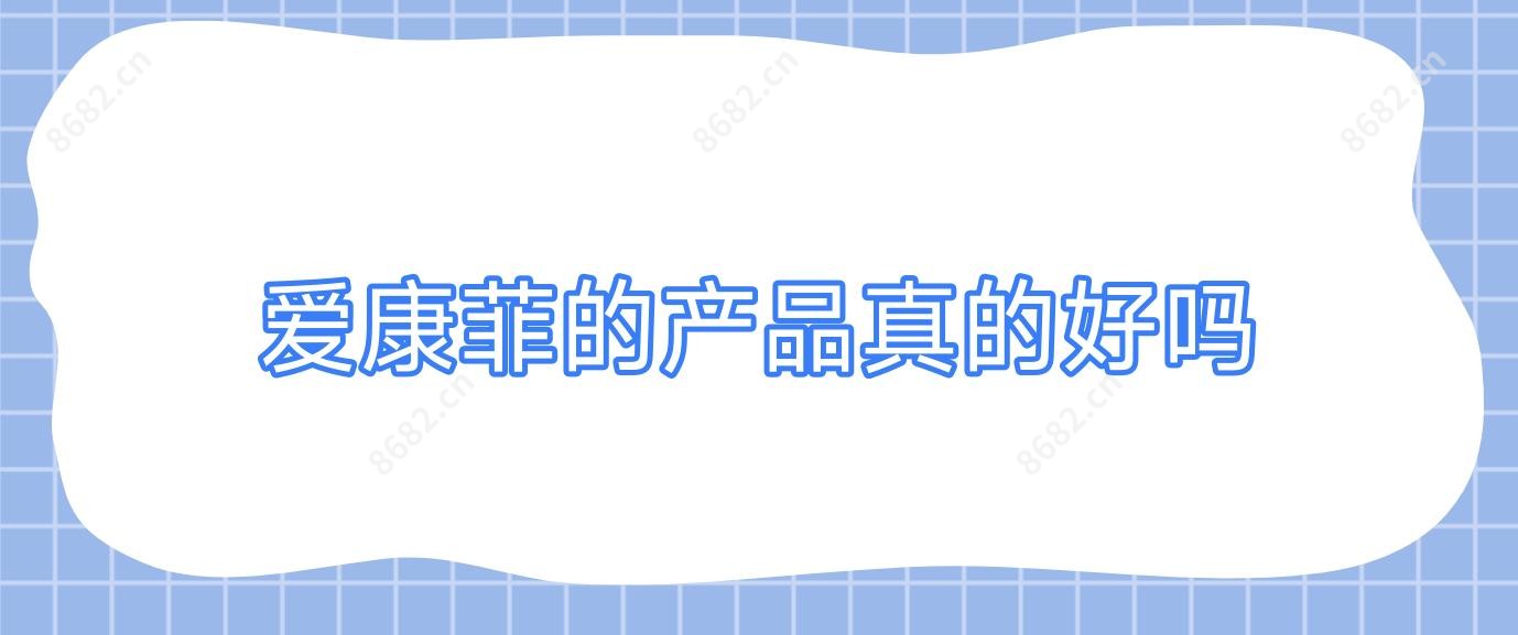 爱康菲的产品真的好吗