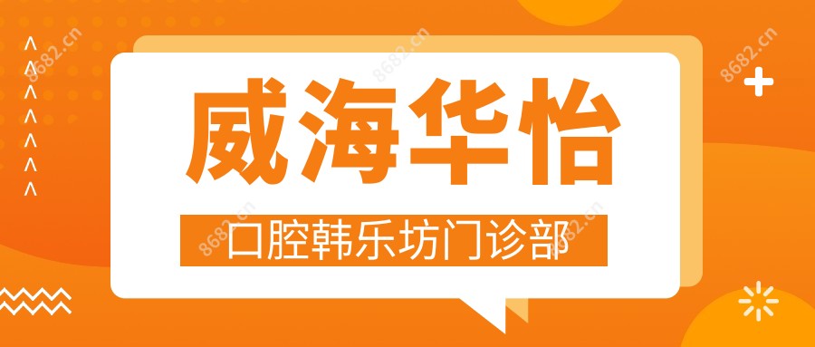 威海华怡口腔韩乐坊门诊部