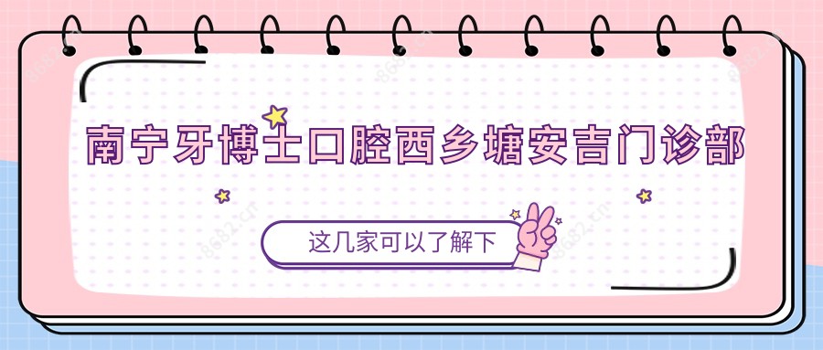 南宁牙博士口腔西乡塘安吉门诊部