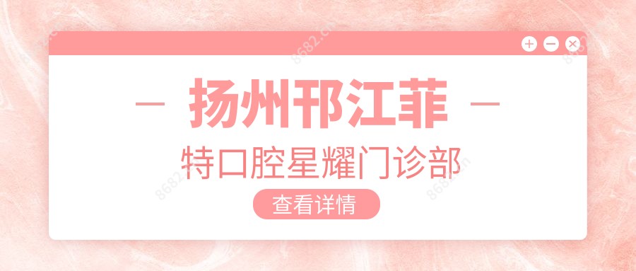 扬州邗江菲特口腔星耀门诊部