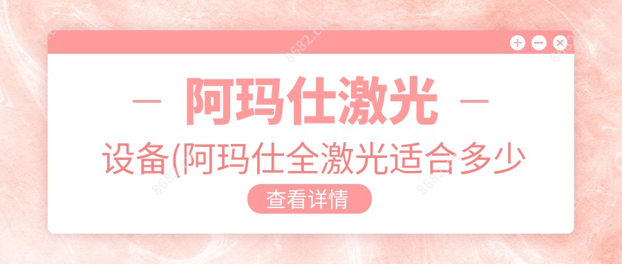 阿玛仕激光设备(阿玛仕全激光适合多少度)
