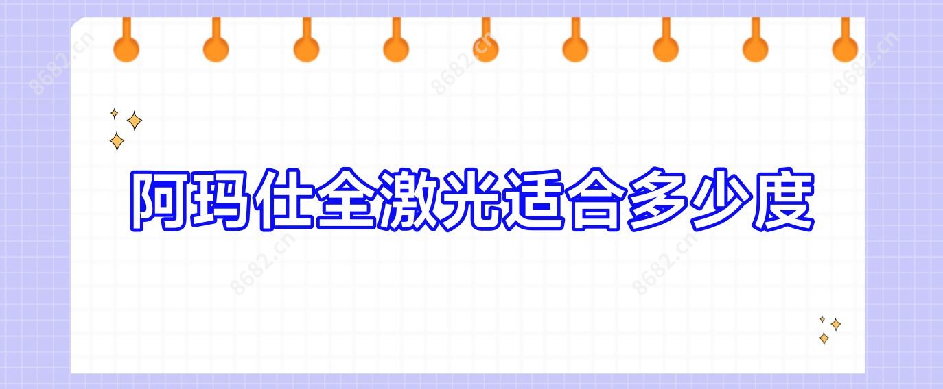 阿玛仕全激光适合多少度
